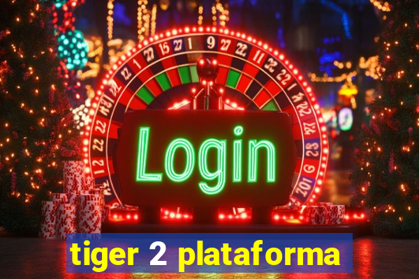 tiger 2 plataforma
